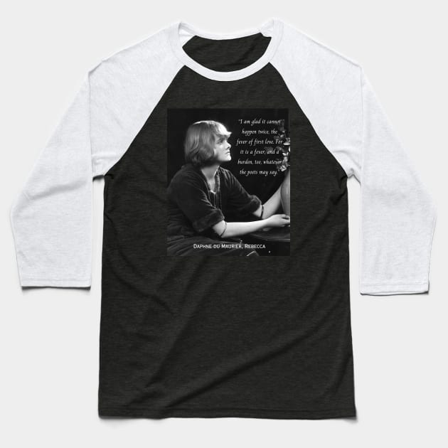 Daphne du Maurier  portrait and quote:  I am glad it cannot happen twice, the fever of first love. For it is a fever, and a burden, too, whatever the poets may say. Baseball T-Shirt by artbleed